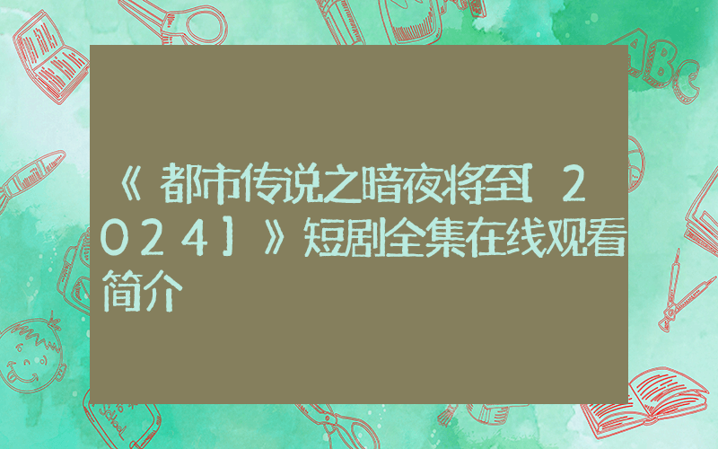 《都市传说之暗夜将至[2024]》短剧全集在线观看简介插图